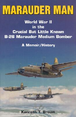 Marauder Man: World War II in the Crucial but Little Known B-26 Marauder Medium Bomber: A Memoir/History.