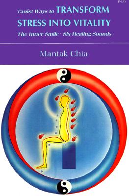 Taoist Ways to Transform Stress into Vitality: The Inner Smile Six Healing Sounds