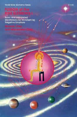 Fusion of the Five Elements, Vol. 1: Basic and Advanced Meditatinos for Transforming Negative Emotions (Taoist Inner Alchemy Series)