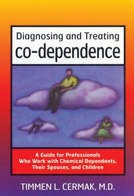 Diagnosing and Treating Co-Dependence: A Guide for Professionals Who Work With Chemical Dependents, Their Spouses, and Children