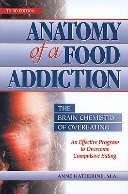 Anatomy of a Food Addiction: The Brain Chemistry of Overeating: An Effective Program to Overcome Compulsive Eating