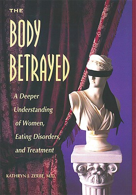 Image for The Body Betrayed: A Deeper Understanding of Women, Eating Disorders, and Treatment