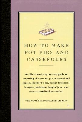 How to Cook Pot Pies and Casseroles: An Illustrated Step-By-Step Guide to Preparing Chicken Pot Pie, Macaroni and Cheese, Shepherd's Pie, Turkey Tetra