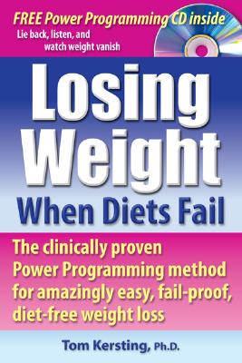 Losing Weight When Diets Fail: The Clinically Proven Power Programming Method for Amazingly Easy, Fail-Proof, Diet-Free Weight Loss