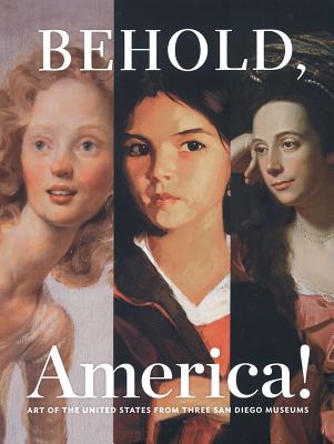 Image for BEHOLD, AMERICA! ART OF THE UNITED STATES FROM THREE SAN DIEGO MUSEUMS