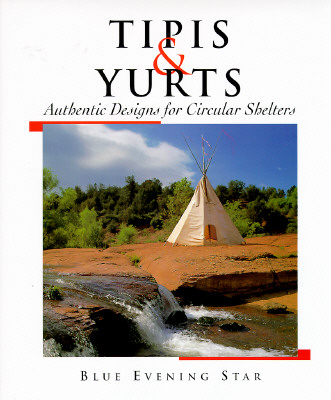 Tipis and Yurts: Authentic Designs for Circular Shelters