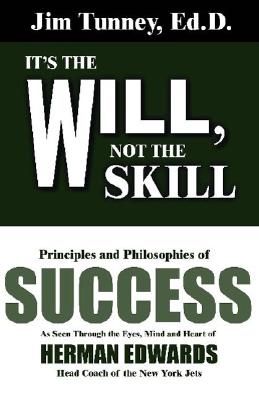 It's the Will, Not the Skill Signed Principles and Philosophies of Success as Seen Through the Eyes, Mind and Heart of Herman Edwards, Head Coach of the N