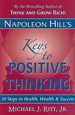 Napoleon Hill's Keys to Positive Thinking: 10 Steps to Health, Wealth, and Success