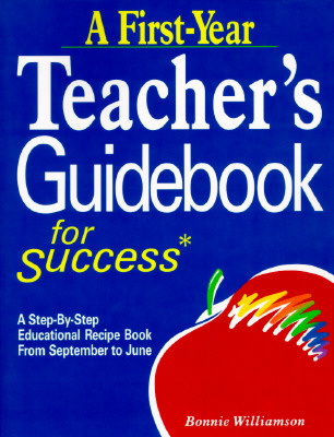 A First-Year Teacher's Guidebook for Success: A Step-By-Step Educational Recipe Book from September to June