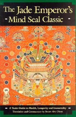 The Jade Emperor's Mind Seal Classic: The Taoist Guide to Health, Longevity and Immortality