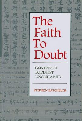 Faith to Doubt Glimpses of Buddhist Uncertainty