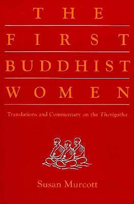 First Buddhist Women: Translations and Commentaries on the Therigatha