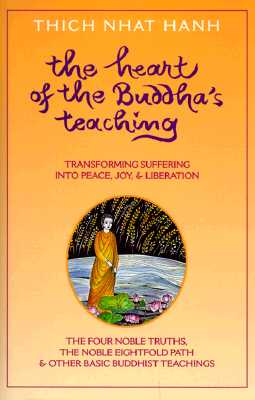 Heart of the Buddha's Teaching: Transforming Suffering Into Peace, Joy & Liberation: The Four Noble Truths, the Noble Eightfold Path & Other Basic Bud