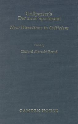 Image for Grillparzer's Der Arme Spielmann: New Directions in Criticism (Studies in German Literature, Linguistics, & Culture) Grillparzer's Der Arme Spielmann: New Directions in Criticism (Studies in German Literature, Linguistics, & Culture)