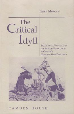 Critical Idyll: Traditional Values and the French Revolution in Goethes Hermann Und Dorothea (Studies in German Literature, Linguistics, & Culture)