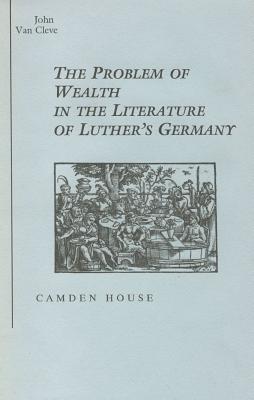 The Problem of Wealth in the Literature of Luther's Germany (Studies in German Literature, Linguistics, & Culture)