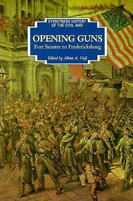 OPENING GUNS : FORT SUMTER TO FREDERICKSBURG (EYEWITNESS HISTORY OF THE CIVIL WAR SER.)