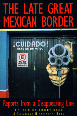 The Late Great Mexican Border: Reports from a Disappearing Line