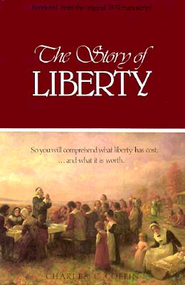 Image for The Story of Liberty: So You Will Comprehend What Liberty Has Cost, .and What It Is Worth The Story of Liberty: So You Will Comprehend What Liberty Has Cost, .and What It Is Worth
