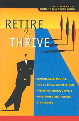 Retire & Thrive: Remarkable People, Age 50 Plus, Share Their Creative, Productive & Profitable Retirement Strategies Image for Retire & Thrive: Remarkable People, Age 50 Plus, Share Their Creative, Productive & Profitable Retirement Strategies