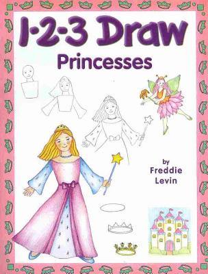 Image for 1-2-3 Draw Princesses: A Step-By-Step guide 1-2-3 Draw Princesses: A Step-By-Step guide