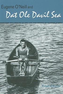 Eugene O'Neill and DAT Ole Davil Sea: Maritime Influences in the Life and Works of Eugene O'Neill
