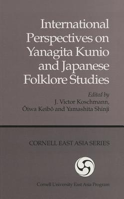 International Perspectives on Yanagita Kunio and Japanese Folklore Studies (Cornell East Asia Series)