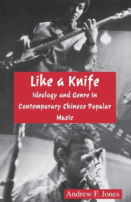 Like a Knife: Ideology and Genre in Contemporary Chinese Popular Music (Cornell East Asia, Vol. 57) (Cornell East Asia Series Number 57)
