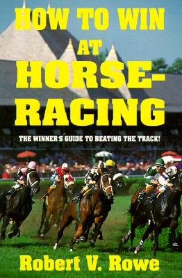 How to Win at Horseracing : The Winner's Guide to Beating the Track