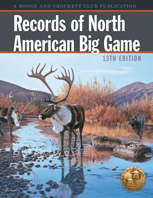 Records of North American Big Game: A Book of the Boone and Crockett Club Containing Tabulations of Outstanding North American Big-game Trophies, Compiled from Data in the Club's Big-gam
