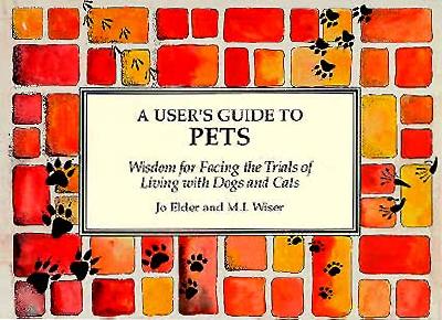 A User's Guide to Pets Wisdom for Facing the Trials of Living With Dogs and Cats
