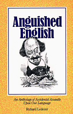 Image for Anguished English: An Anthology of Accidental Assaults upon Our Language