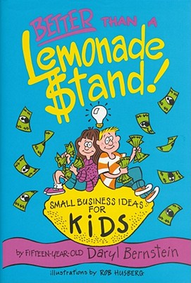 Better Than A Lemonade Stand: Small Business Ideas For Kids (Kid's Books by Kids)
