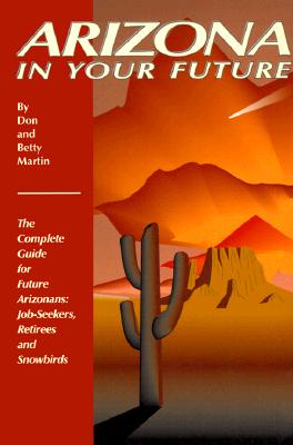 Image for Arizona in Your Future: The Complete Guide for Future Arizonans: Job-Seekers, Retirees and Snowbirds