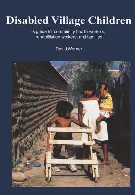 Disabled Village Children: A Guide for Community Health Workers, Rehabilitation Workers, and Families