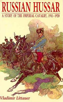 Russian Hussar a Story of the Imperial Cavalry 1911-1920; Russian Hussar a Story of the Imperial Cavalry 1911-1920