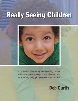 Really Seeing Children: A Collection of Teaching and Learning Stories