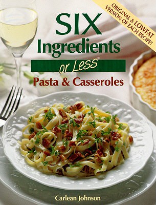 Six Ingredients or Less: Pasta & Casseroles (Six Ingredients or Less Cookbooks)
