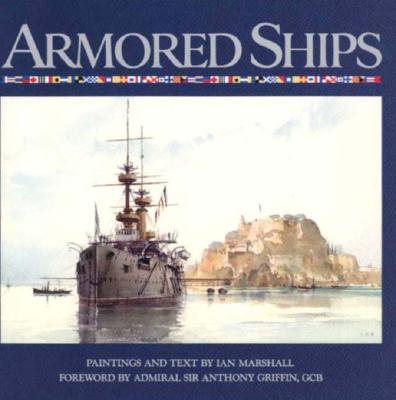 Armored Ships: The Ships, Their Settings, & the Ascendancy That They Sustained for 80 Years.