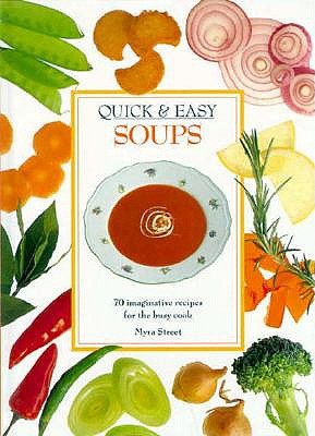 Quick & Easy Soups: 70 Imaginative Recipes for the Busy Cook