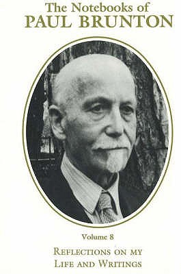 The Notebooks of Paul Brunton: Reflections on My Life and Writings