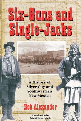 Image for Six-Guns and Single-Jacks: A History of Silver City and Southwest New Mexico