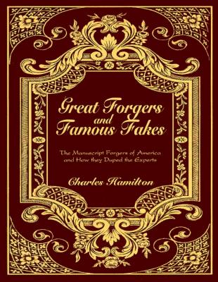 Great Forgers and Famous Fakes: The Manuscript Forgers of America and How They Duped the Experts