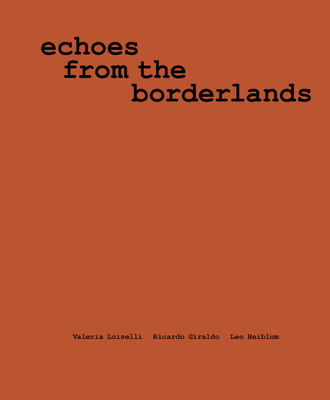 Valeria Luiselli, Ricardo Giraldo & Leo Heiblum: Echoes from the Borderlands: Study, Hours 112 (English and Spanish Edition)