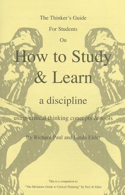 Image for The Thinker's Guide for Students on How to Study & Learn a Discipline: Using Critical Thinking Concepts & Tools The Thinker's Guide for Students on How to Study & Learn a Discipline: Using Critical Thinking Concepts & Tools
