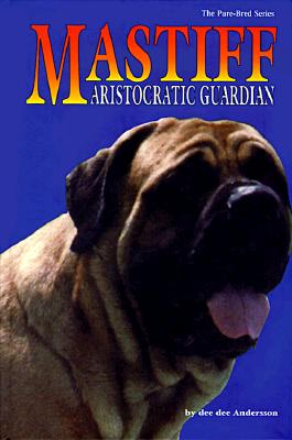 Image for The Mastiff: Aristocratic Guardian (The Pure Bred Series)