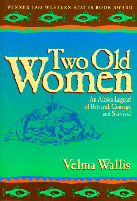 Two Old Women, An Alaska Legend of Betrayal, Courage, and Survival