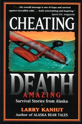 Cheating Death: Amazing Survival Stories from Alaska