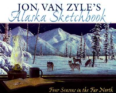 Jon van Zyle's Alaska Sketchbook: Four Seasons In The Far North