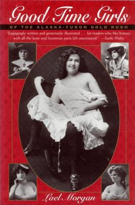 Image for Good Time Girls Of The Alaska-Yukon Gold Rush